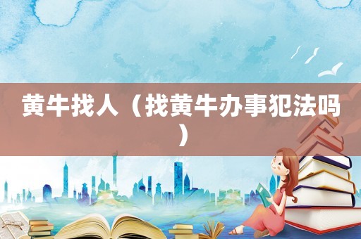 黃牛找人（找黃牛辦事犯法嗎）