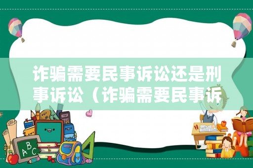 詐騙需要民事訴訟還是刑事訴訟（詐騙需要民事訴訟還是刑事訴訟證據(jù)）