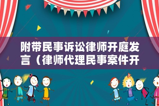 附帶民事訴訟律師開庭發言（律師代理民事案件開庭前的準備工作）