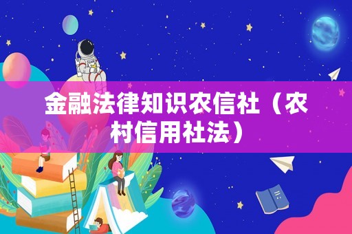 金融法律知識農(nóng)信社（農(nóng)村信用社法）
