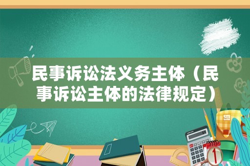 民事訴訟法義務(wù)主體（民事訴訟主體的法律規(guī)定）