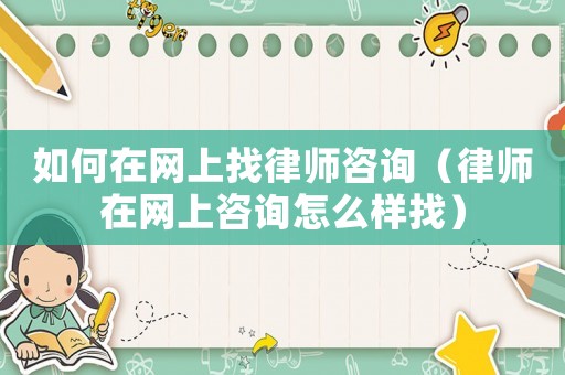 如何在網上找律師咨詢（律師在網上咨詢怎么樣找）