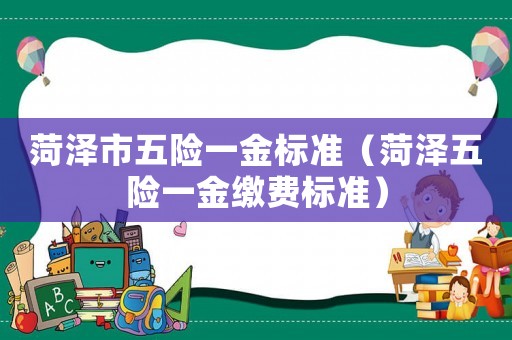 菏澤市五險一金標準（菏澤五險一金繳費標準）