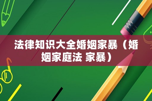 法律知識大全婚姻家暴（婚姻家庭法 家暴）