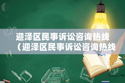迎澤區(qū)民事訴訟咨詢熱線（迎澤區(qū)民事訴訟咨詢熱線是多少）