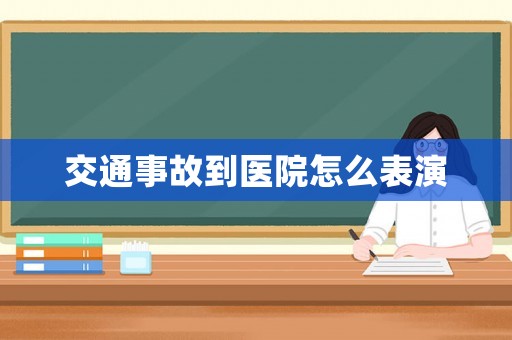 交通事故到醫院怎么表演