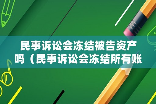民事訴訟會凍結被告資產嗎（民事訴訟會凍結所有賬戶嗎）