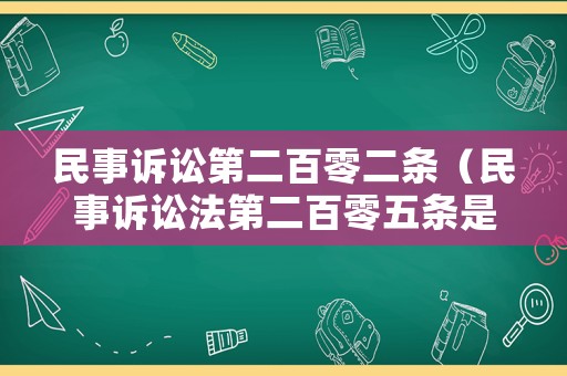 民事訴訟第二百零二條（民事訴訟法第二百零五條是什么?）