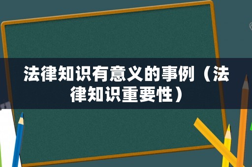法律知識有意義的事例（法律知識重要性）