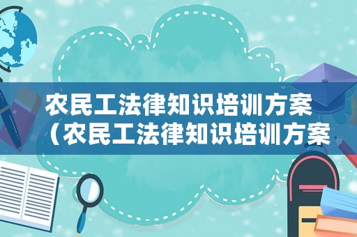 農民工法律知識培訓方案（農民工法律知識培訓方案怎么寫）