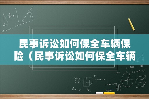 民事訴訟如何保全車輛保險（民事訴訟如何保全車輛保險費(fèi)）