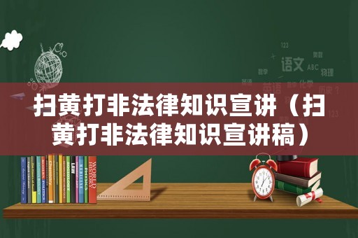 掃黃打非法律知識宣講（掃黃打非法律知識宣講稿）