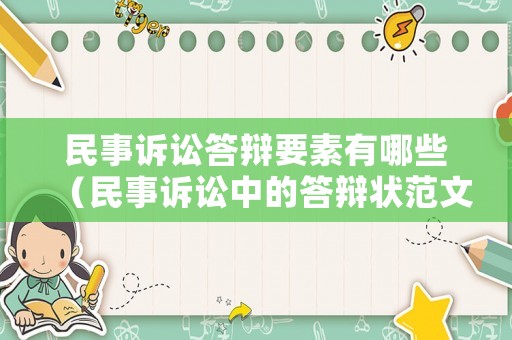 民事訴訟答辯要素有哪些（民事訴訟中的答辯狀范文）