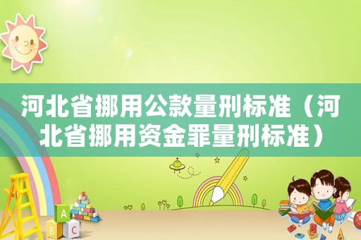 河北省挪用公款量刑標準（河北省挪用資金罪量刑標準）