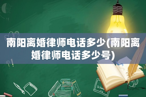 南陽(yáng)離婚律師電話多少(南陽(yáng)離婚律師電話多少號(hào))