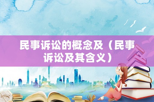 民事訴訟的概念及（民事訴訟及其含義）