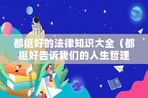 都挺好的法律知識大全（都挺好告訴我們的人生哲理）