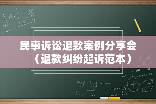 民事訴訟退款案例分享會（退款糾紛起訴范本）
