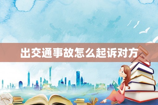 出交通事故怎么起訴對方
