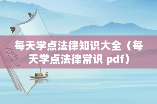 每天學(xué)點法律知識大全（每天學(xué)點法律常識 pdf）