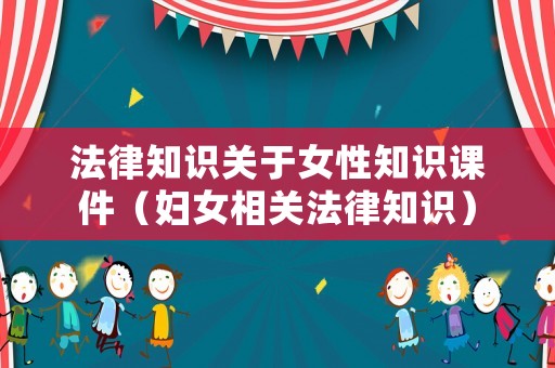 法律知識關于女性知識課件（婦女相關法律知識）