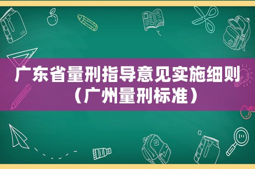 廣東省量刑指導意見實施細則（廣州量刑標準）
