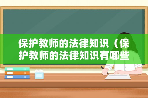 保護(hù)教師的法律知識(shí)（保護(hù)教師的法律知識(shí)有哪些）