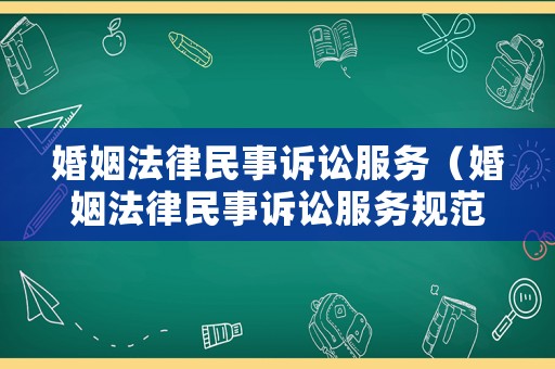 婚姻法律民事訴訟服務（婚姻法律民事訴訟服務規范）