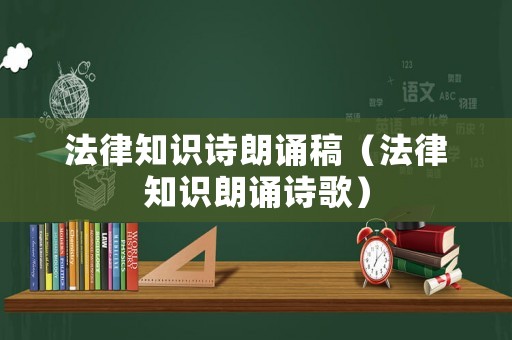 法律知識詩朗誦稿（法律知識朗誦詩歌）