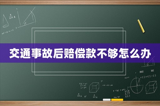 交通事故后賠償款不夠怎么辦