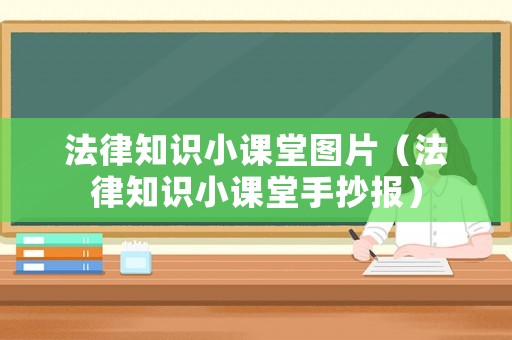 法律知識(shí)小課堂圖片（法律知識(shí)小課堂手抄報(bào)）