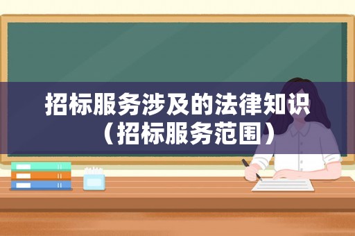 招標服務涉及的法律知識（招標服務范圍）