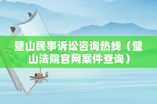 壁山民事訴訟咨詢熱線（璧山法院官網案件查詢）