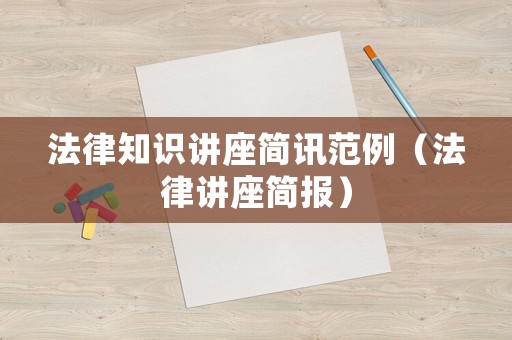 法律知識講座簡訊范例（法律講座簡報）