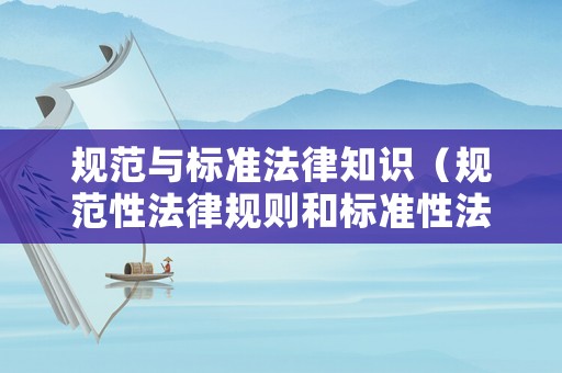 規范與標準法律知識（規范性法律規則和標準性法律規則的劃分標準是）