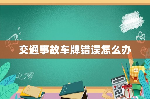 交通事故車牌錯誤怎么辦