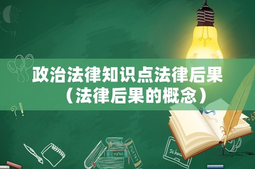政治法律知識點法律后果（法律后果的概念）