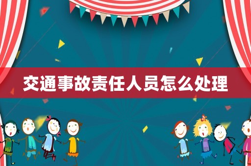 交通事故責任人員怎么處理