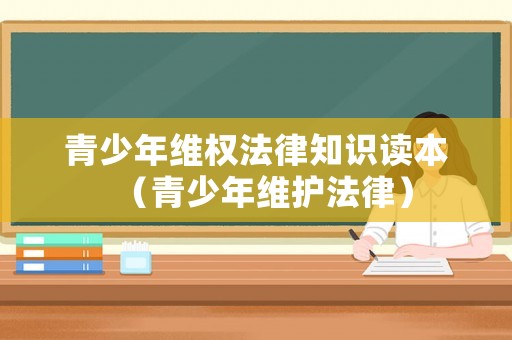 青少年維權法律知識讀本（青少年維護法律）