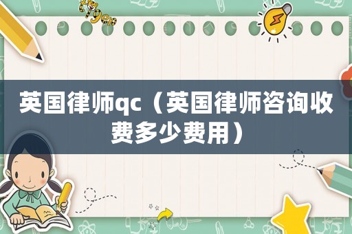 英國律師qc（英國律師咨詢收費多少費用）