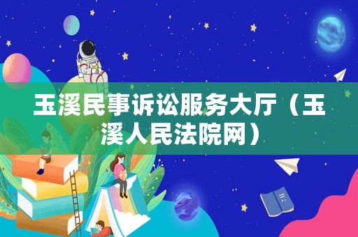 玉溪民事訴訟服務(wù)大廳（玉溪人民法院網(wǎng)）