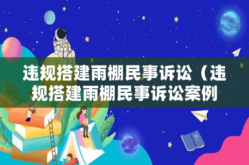 違規(guī)搭建雨棚民事訴訟（違規(guī)搭建雨棚民事訴訟案例）