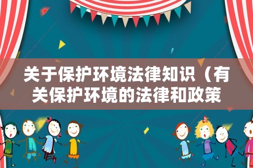 關于保護環境法律知識（有關保護環境的法律和政策）