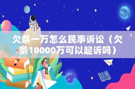 欠條一萬怎么民事訴訟（欠條10000萬可以起訴嗎）