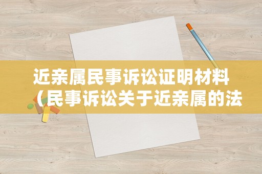 近親屬民事訴訟證明材料（民事訴訟關于近親屬的法律規定）