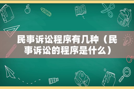 民事訴訟程序有幾種（民事訴訟的程序是什么）