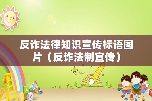 反詐法律知識宣傳標(biāo)語圖片（反詐法制宣傳）