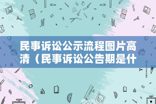 民事訴訟公示流程圖片高清（民事訴訟公告期是什么意思）