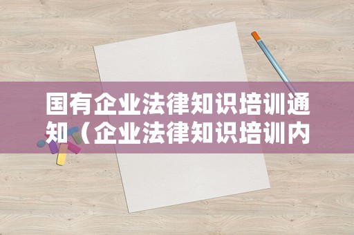 國有企業法律知識培訓通知（企業法律知識培訓內容）