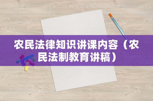 農民法律知識講課內容（農民法制教育講稿）